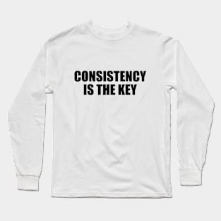 Consistency is the key - motivational quote Long Sleeve T-Shirt